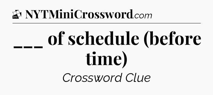 ___ of schedule (before time) - Daily Themed Classic Crossword