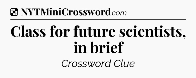 Solution: Class for future scientists, in brief - NYT Crossword