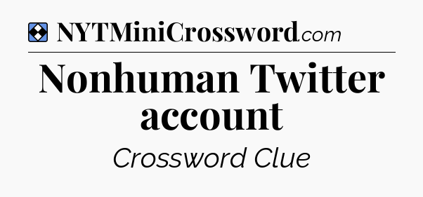 Solution: Nonhuman Twitter account - NYT Mini Crossword