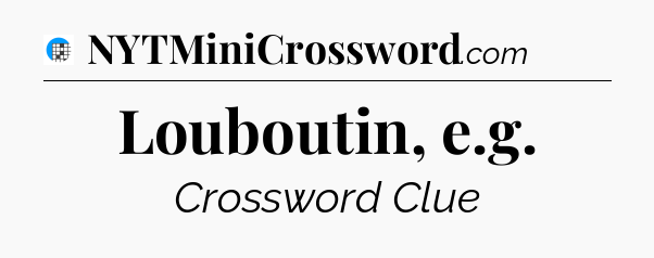 Louboutin, e.g Crossword Clue