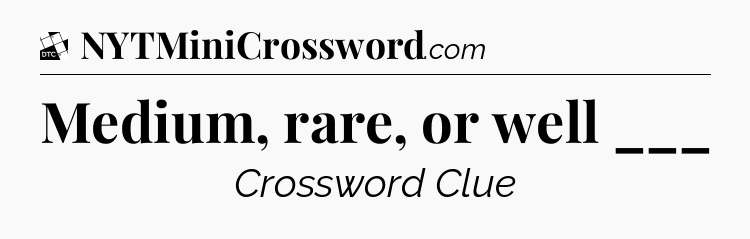 Medium, rare, or well ___ - Daily Themed Mini Crossword