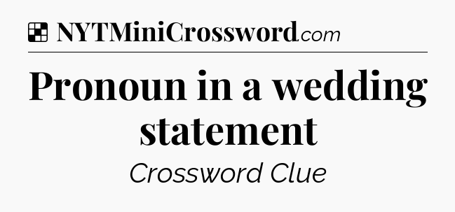 Solution: Pronoun in a wedding statement - NYT Crossword
