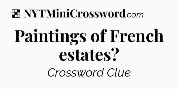 Solution: Paintings of French estates - NYT Crossword