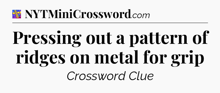 Pressing out a pattern of ridges on metal for grip Codycross