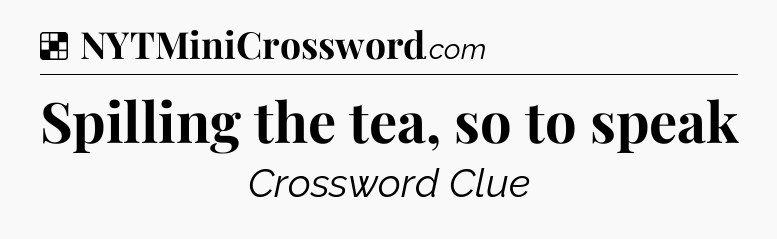 Solution: Spilling the tea, so to speak - NYT Crossword