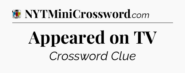 Appeared on TV Crossword Clue