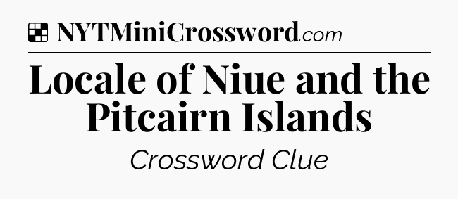 Solution: Locale of Niue and the Pitcairn Islands - NYT Crossword