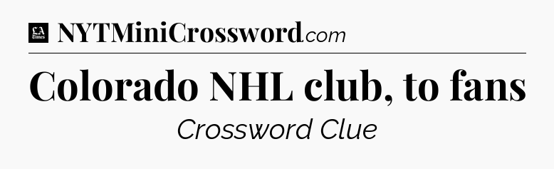 Colorado NHL club, to fans - LA Times Crossword