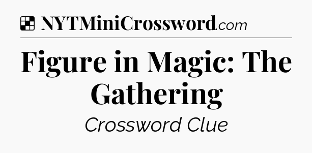 Solution: Figure in Magic: The Gathering - NYT Crossword
