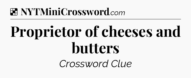 Solution: Proprietor of cheeses and butters - NYT Crossword