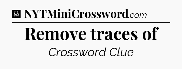 Remove traces of - LA Times Crossword