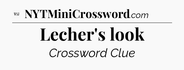 Lecher's look - WSJ Crossword