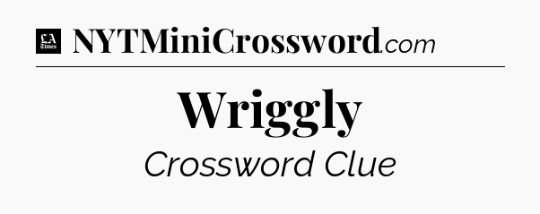 Wriggly - LA Times Crossword