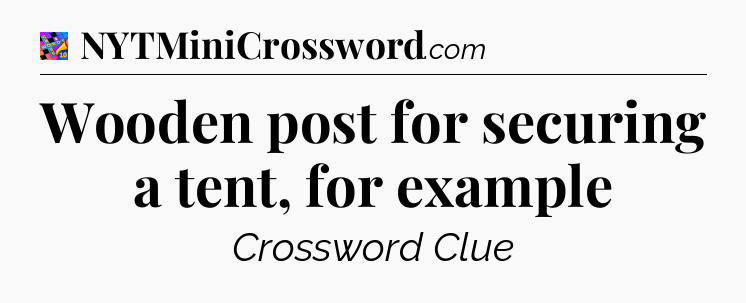 Wooden post for securing a tent, for example Crossword Clue