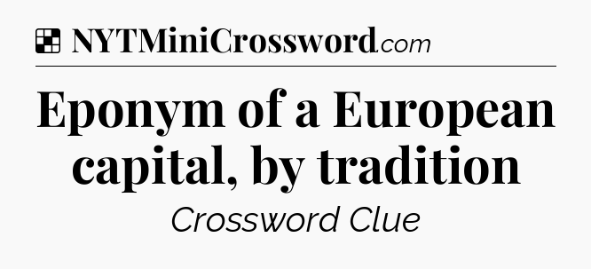Solution: Eponym of a European capital, by tradition - NYT Crossword