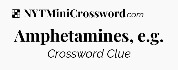 Solution: Amphetamines, e.g - NYT Crossword