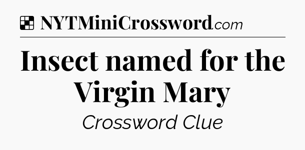 Solution: Insect named for the Virgin Mary - NYT Crossword