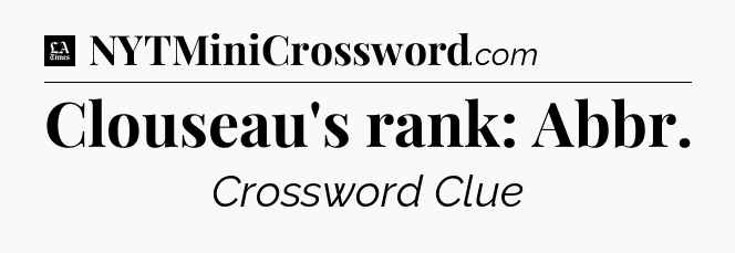 Clouseau's rank: Abbr - LA Times Crossword