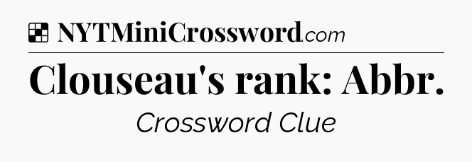 Solution: Clouseau's rank: Abbr - NYT Crossword