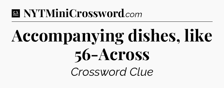 Accompanying dishes, like 56-Across - LA Times Crossword