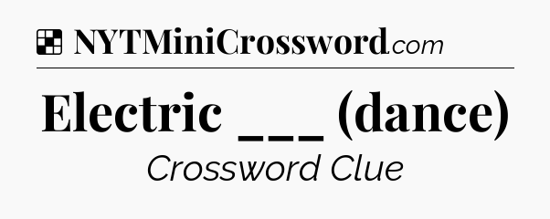 Solution: Electric ___ (dance) - NYT Crossword