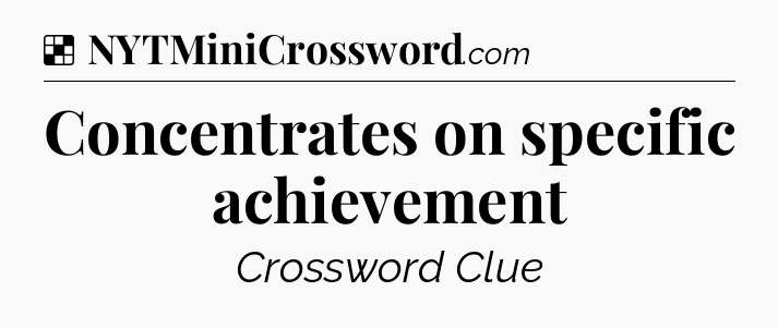 Solution: Concentrates on specific achievement - NYT Crossword