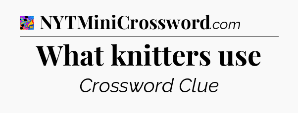 What knitters use Crossword Clue
