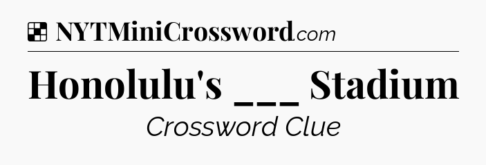 Solution: Honolulu's ___ Stadium - NYT Crossword