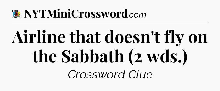 Airline that doesn't fly on the Sabbath (2 wds.) Crossword Clue
