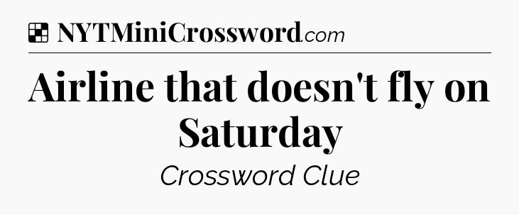 Solution: Airline that doesn't fly on Saturday - NYT Crossword