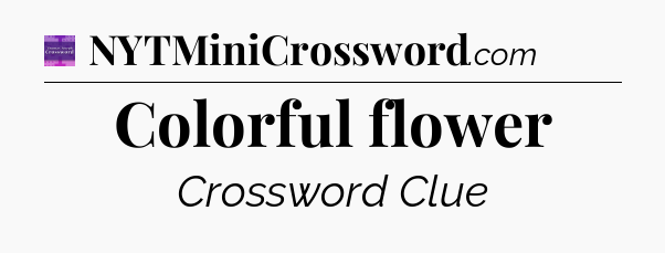 Colorful flower - Thomas Joseph Crossword