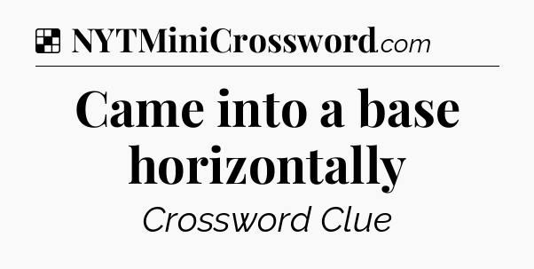 Solution: Came into a base horizontally - NYT Crossword