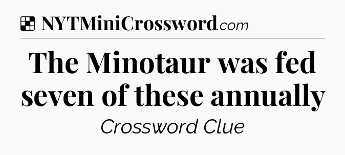 Solution: The Minotaur was fed seven of these annually - NYT Crossword