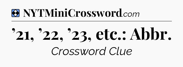Solution: ’21, ’22, ’23, etc.: Abbr - NYT Mini Crossword