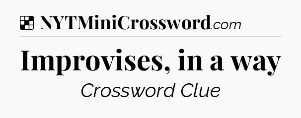Solution: Improvises, in a way - NYT Crossword