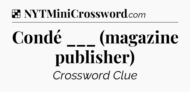 Solution: Condé ___ (magazine publisher) - NYT Crossword