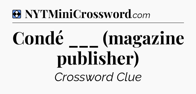 Solution: Condé ___ (magazine publisher) - NYT Mini Crossword