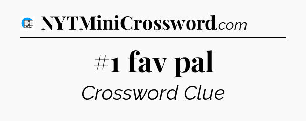 #1 fav pal Crossword Clue