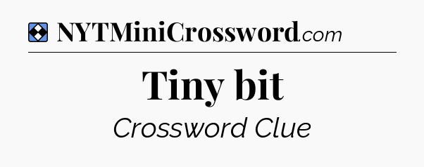 Solution: Tiny bit - NYT Mini Crossword