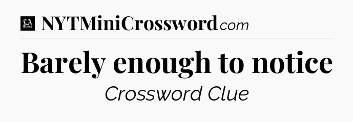 Barely enough to notice - LA Times Crossword