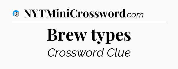 Brew types Crossword Clue