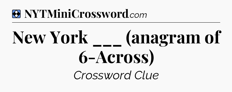 Solution: New York ___ (anagram of 6-Across) - NYT Mini Crossword