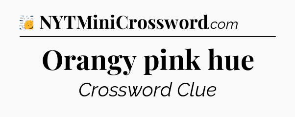 Orangy pink hue - 7 Little Words