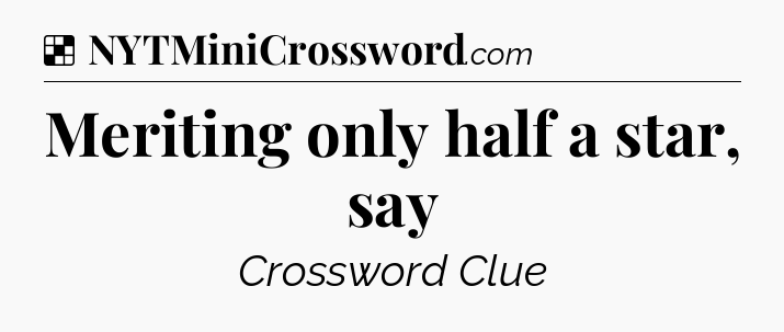 Solution: Meriting only half a star, say - NYT Crossword