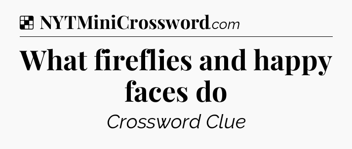 Solution: What fireflies and happy faces do - NYT Crossword