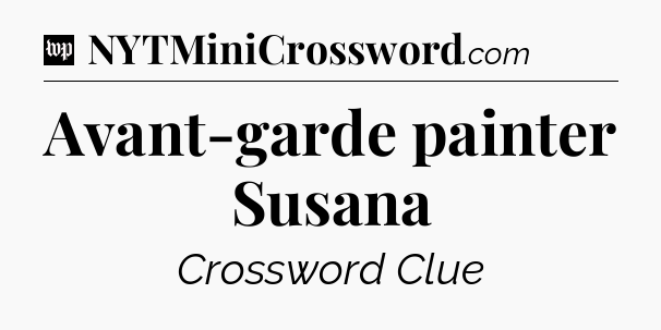 Avant-garde painter Susana Crossword Clue