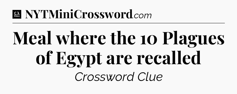 Meal where the 10 Plagues of Egypt are recalled - LA Times Crossword