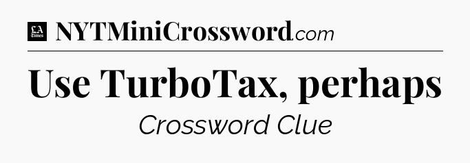 Use TurboTax, perhaps - LA Times Crossword