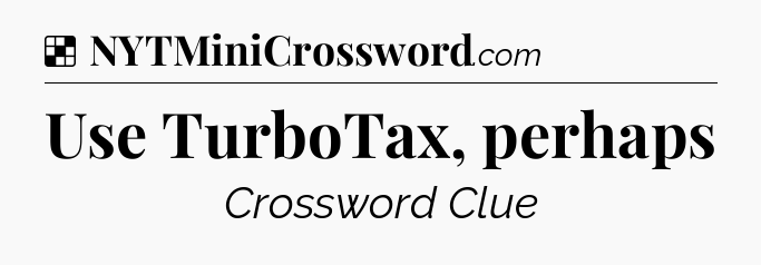 Solution: Use TurboTax, perhaps - NYT Crossword