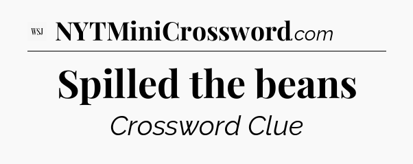 Spilled the beans - WSJ Crossword